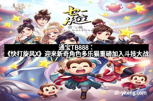 通宝TB888：《快打旋风X》迎来新奇角色多乐猫重磅加入斗技大战